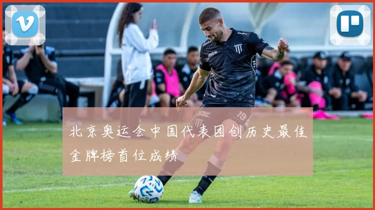 北京奥运会中国代表团创历史最佳金牌榜首位成绩