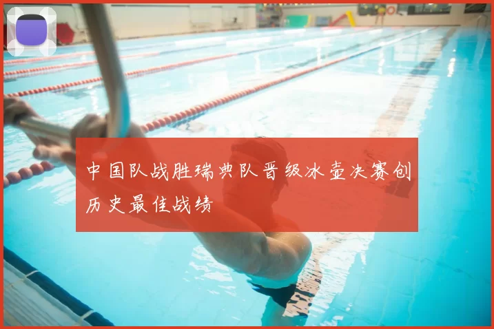 中国队战胜瑞典队晋级冰壶决赛创历史最佳战绩