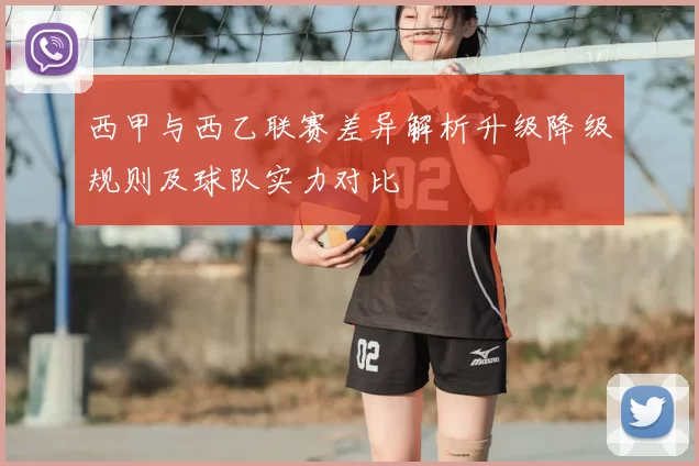 西甲与西乙联赛差异解析升级降级规则及球队实力对比