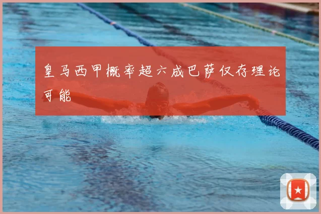 皇马西甲概率超六成巴萨仅存理论可能