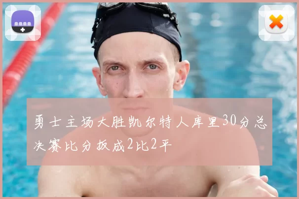 勇士主场大胜凯尔特人库里30分总决赛比分扳成2比2平