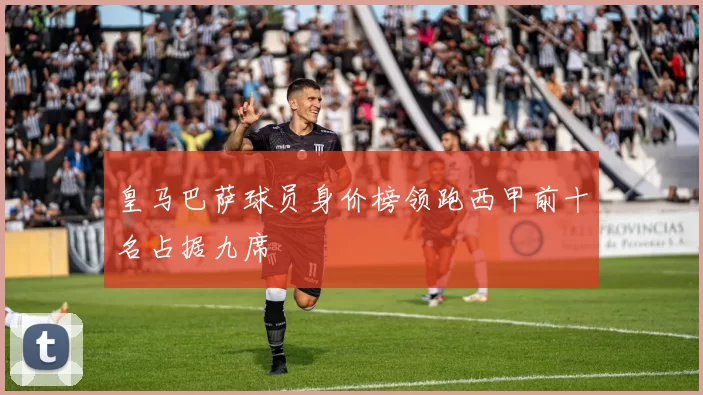 皇马巴萨球员身价榜领跑西甲前十名占据九席